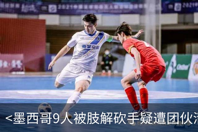 <墨西哥9人被肢解砍手疑遭团伙清洗>