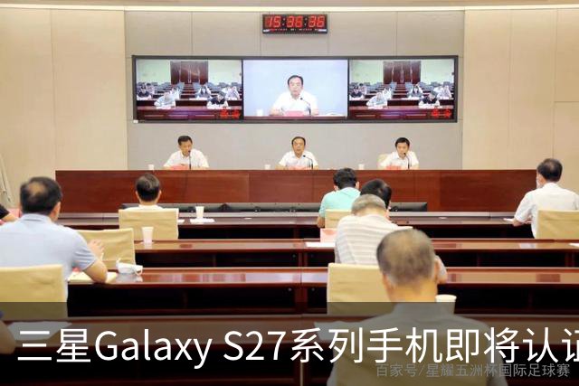 三星Galaxy S27系列手机即将认证，支持60W快充功能