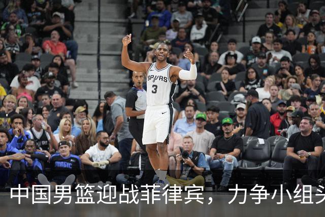 中国男篮迎战菲律宾，力争小组头名