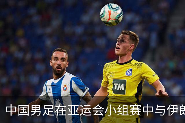 中国男足在亚运会小组赛中与伊朗队战平