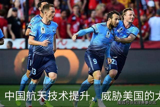 中国航天技术提升，威胁美国的太空领导地位