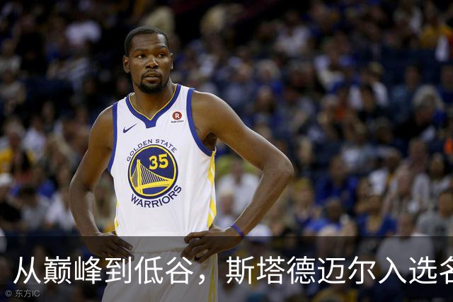 从巅峰到低谷，斯塔德迈尔入选名人堂