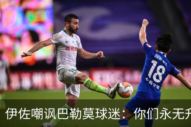 伊佐嘲讽巴勒莫球迷：你们永无升入意甲的机会