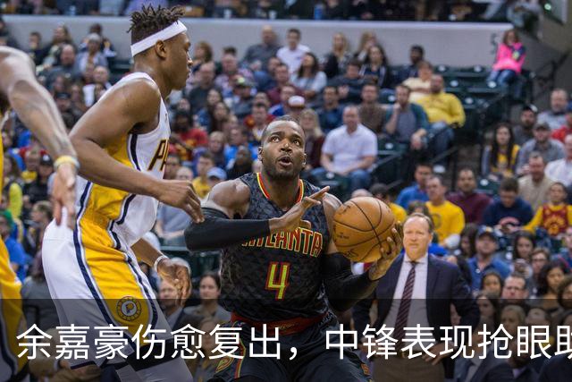 余嘉豪伤愈复出，中锋表现抢眼助中国男篮开门红