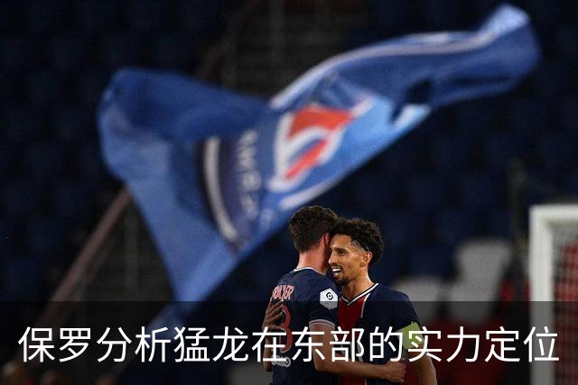 保罗分析猛龙在东部的实力定位