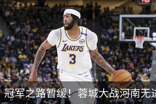 冠军之路暂缓！蓉城大战河南无进球收场
