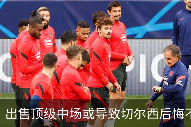出售顶级中场或导致切尔西后悔不已