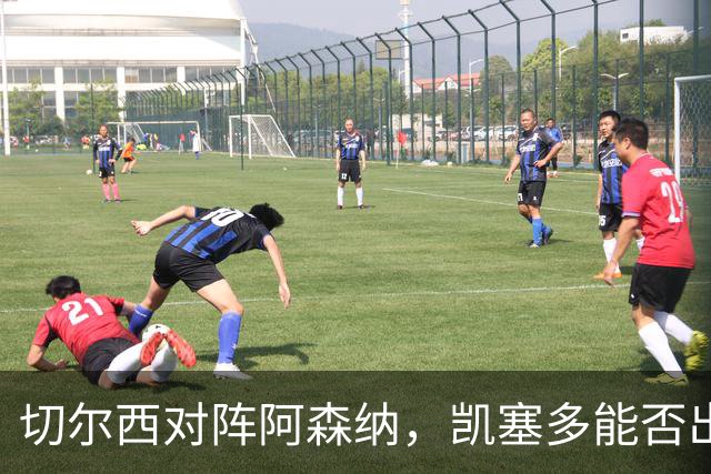 切尔西对阵阿森纳，凯塞多能否出场存疑