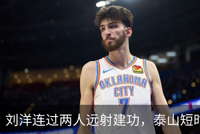 刘洋连过两人远射建功，泰山短时双响