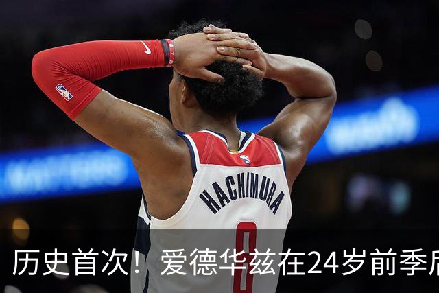 历史首次！爱德华兹在24岁前季后赛平均30+5+5且真实命中率超60%
