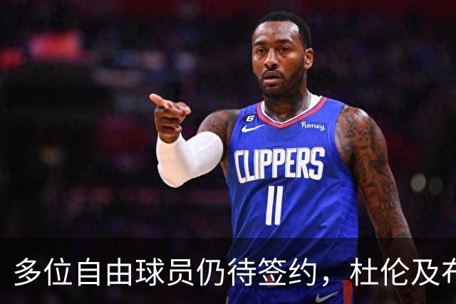 多位自由球员仍待签约，杜伦及布朗等在列