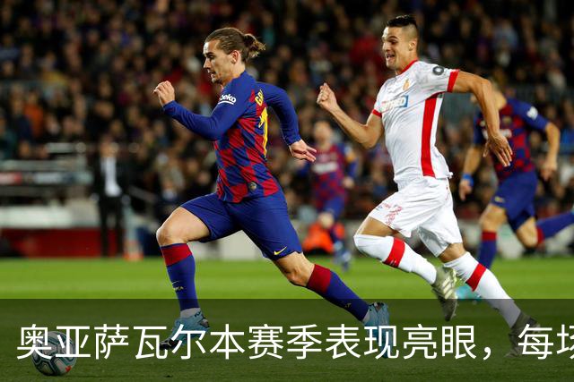 奥亚萨瓦尔本赛季表现亮眼，每场比赛均参与