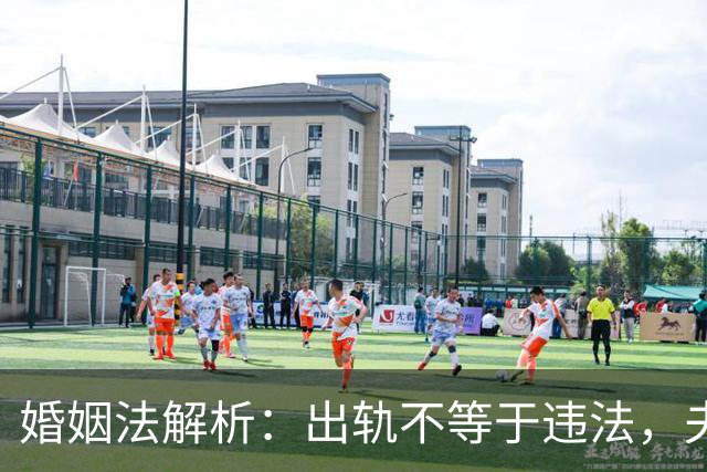 婚姻法解析：出轨不等于违法，夫妻关系可自主拒绝