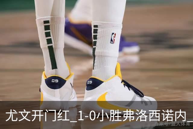 尤文开门红 1-0小胜弗洛西诺内 布雷默头球制胜