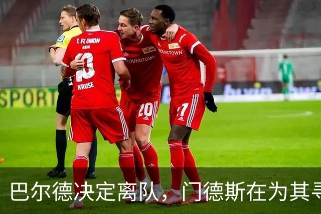 巴尔德决定离队，门德斯在为其寻找新东家
