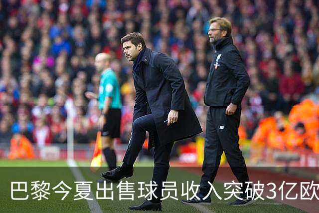 巴黎今夏出售球员收入突破3亿欧