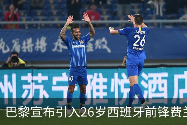 巴黎宣布引入26岁西班牙前锋费兰·托雷斯