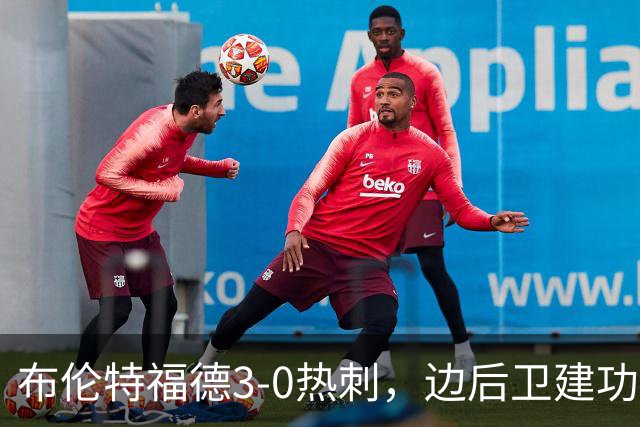 布伦特福德3-0热刺，边后卫建功蒂亚戈点球失手