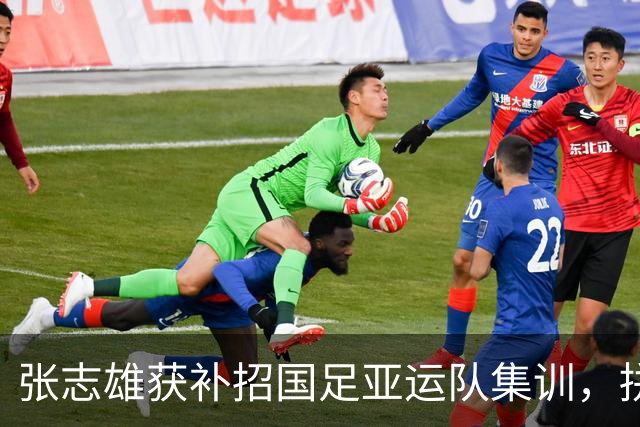 张志雄获补招国足亚运队集训，拼搏精神引领重庆铜梁龙新星之路