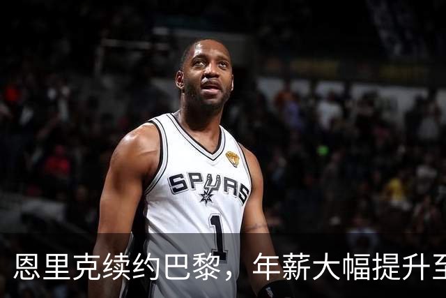 恩里克续约巴黎，年薪大幅提升至2000万欧元