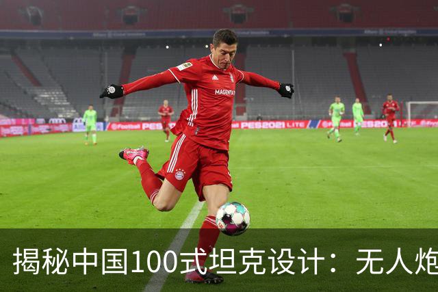 揭秘中国100式坦克设计：无人炮塔的深意