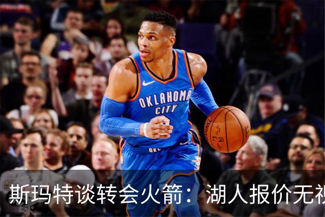斯玛特谈转会火箭：湖人报价无视表现，缺乏保障