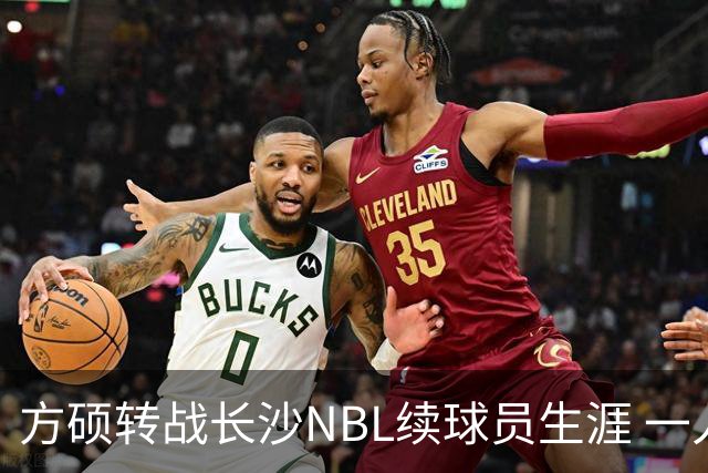 方硕转战长沙NBL续球员生涯 一人一城情节未能收官略感惋惜