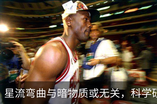 星流弯曲与暗物质或无关，科学研究揭示新视角