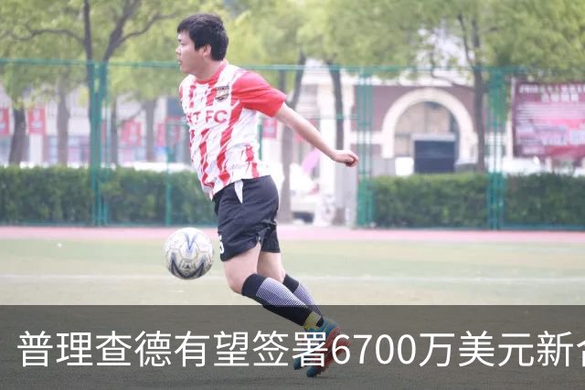 普理查德有望签署6700万美元新合同，成赛季关键人物