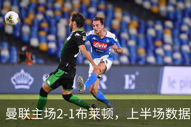 曼联主场2-1布莱顿，上半场数据分析