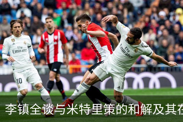 李镇全谈与米特里策的和解及其在中超的地位
