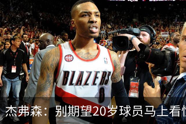 杰弗森：别期望20岁球员马上看懂金钱与人生