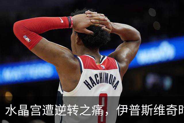 水晶宫遭逆转之痛，伊普斯维奇时隔24年再夺客场胜利