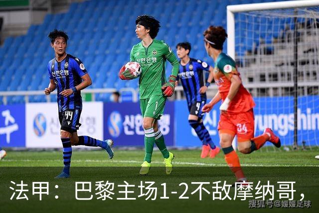 法甲：巴黎主场1-2不敌摩纳哥，马尔基尼奥斯进球无功而返