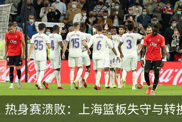 热身赛溃败：上海篮板失守与转换速度暴露短板