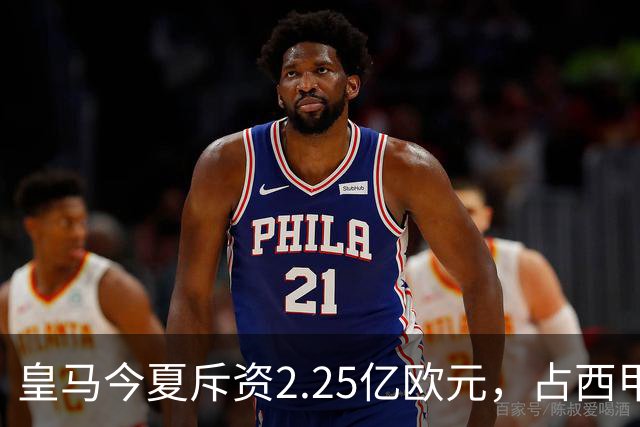 <皇马今夏斥资2.25亿欧元，占西甲转会开支约四成>