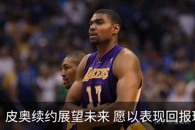 皮奥续约展望未来 愿以表现回报球队信任