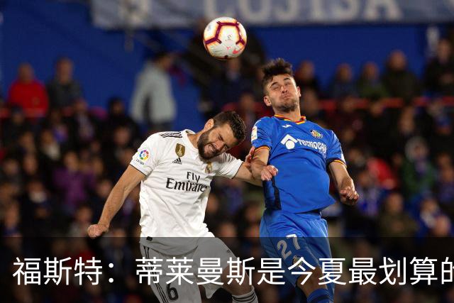 福斯特：蒂莱曼斯是今夏最划算的引援