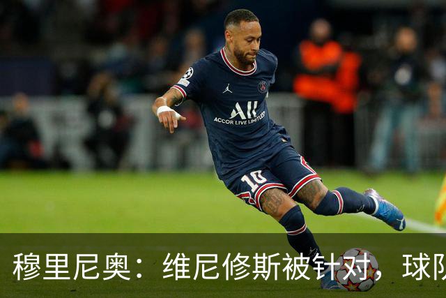 穆里尼奥：维尼修斯被针对，球队仍需磨合与深度