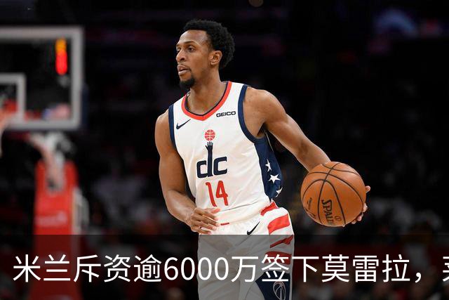 米兰斥资逾6000万签下莫雷拉，莱奥仍有离队可能