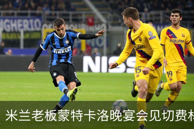 米兰老板蒙特卡洛晚宴会见切费林