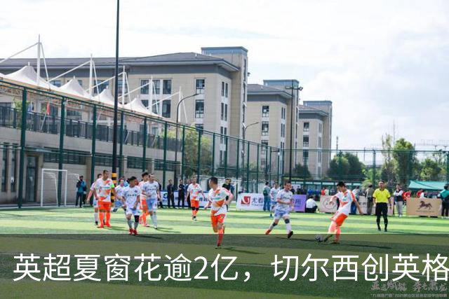 英超夏窗花逾2亿，切尔西创英格兰天价