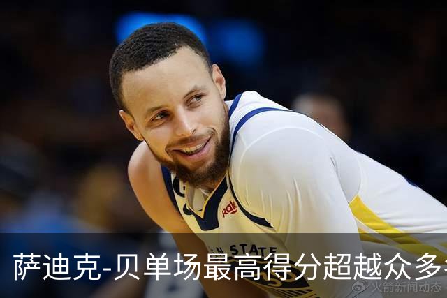 萨迪克-贝单场最高得分超越众多名宿
