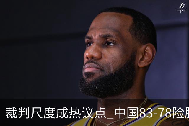 裁判尺度成热议点 中国83-78险胜乌拉圭