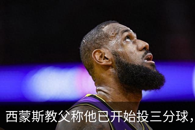 西蒙斯教父称他已开始投三分球，球迷仍持保留态度