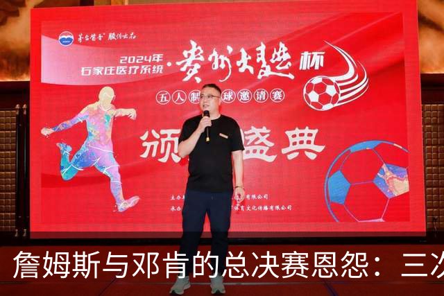 詹姆斯与邓肯的总决赛恩怨：三次交锋五场胜利