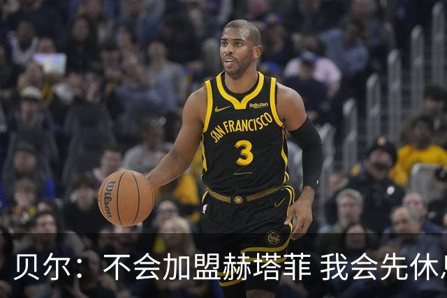 贝尔：不会加盟赫塔菲 我会先休息再做决定