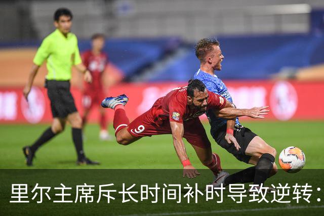 里尔主席斥长时间补时导致逆转：这是丑闻