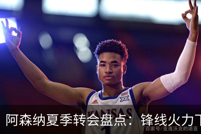 阿森纳夏季转会盘点：锋线火力下降，未能引入顶级前锋
