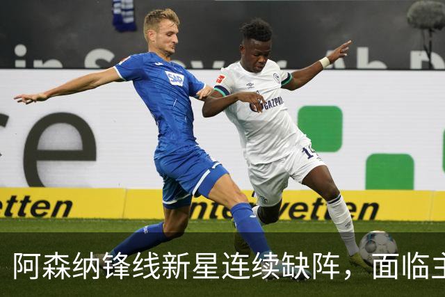 阿森纳锋线新星连续缺阵，面临主帅的残酷考验